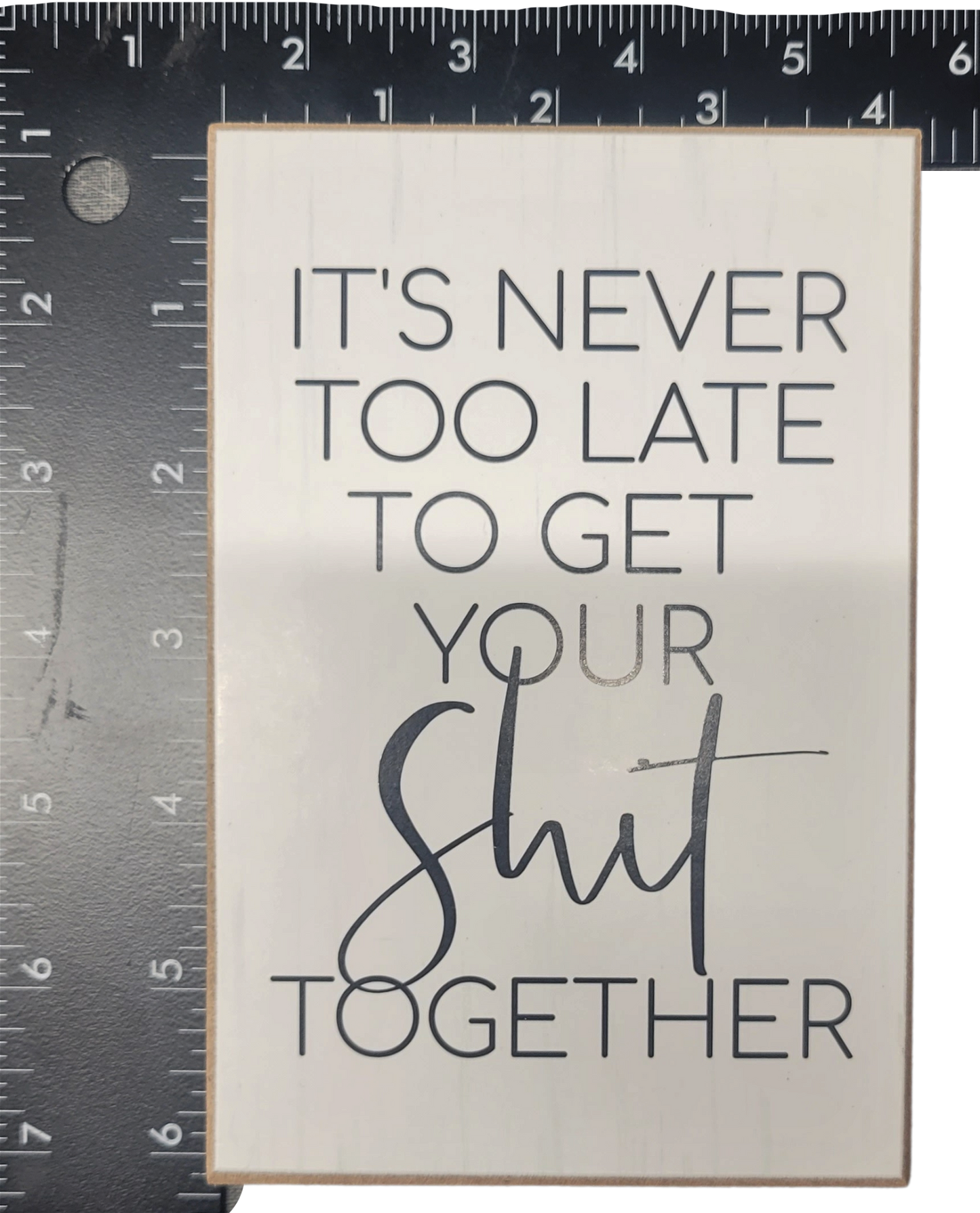 Its never too late to get your shit together Solid mdf wood block sign - anything4home