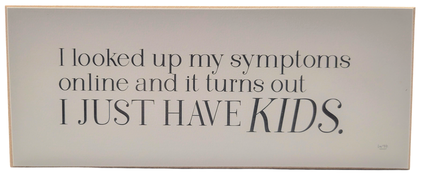 Humorous parenting quote sign by Jan Michaels Art with the text about kids as symptoms