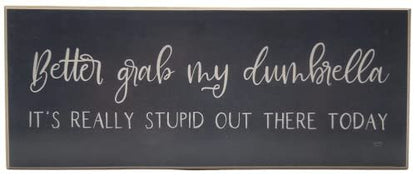 Better Grab My Dumbrella Its Really Stupid Out There Today MDF Wood Block Sign - anything4home