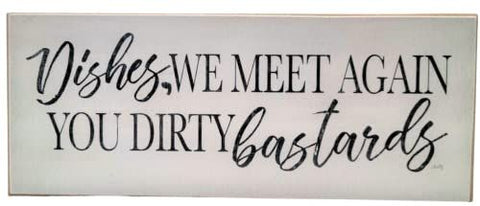 Dishes, we meet again you dirty bastards Solid MDF Wood Block Sign 10x4x.75 inches