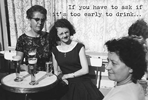 If you have to ask if it's too early to drink Greeting Card