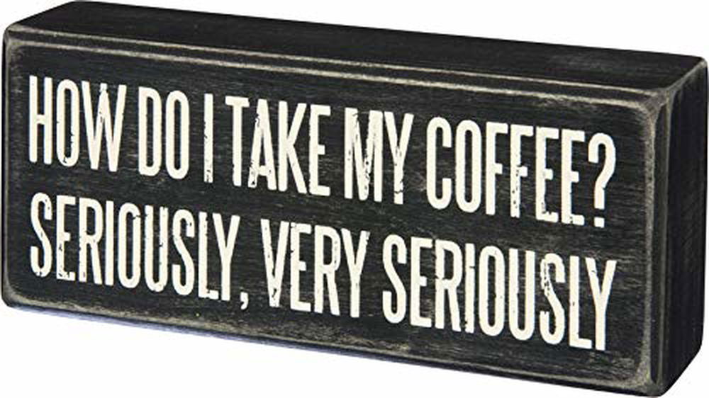Primitives by Kathy How Do I Take My Coffee? Seriously, Very Seriously Home Décor Sign - anything4home