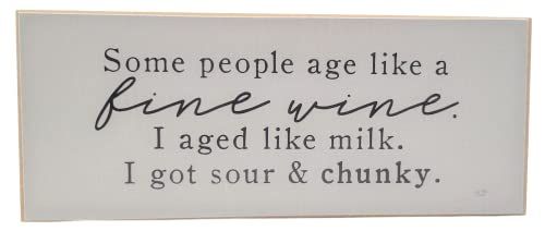 Some People age like a fine wine. I aged like milk. I got sour and chunky. Solid mdf wood block sign - anything4home