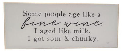Some People age like a fine wine. I aged like milk. I got sour and chunky. Solid mdf wood block sign - anything4home