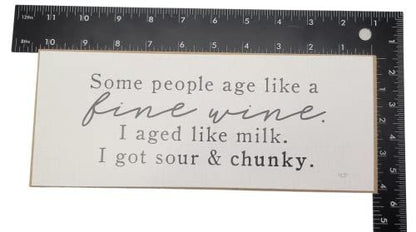 Some People age like a fine wine. I aged like milk. I got sour and chunky. Solid mdf wood block sign - anything4home