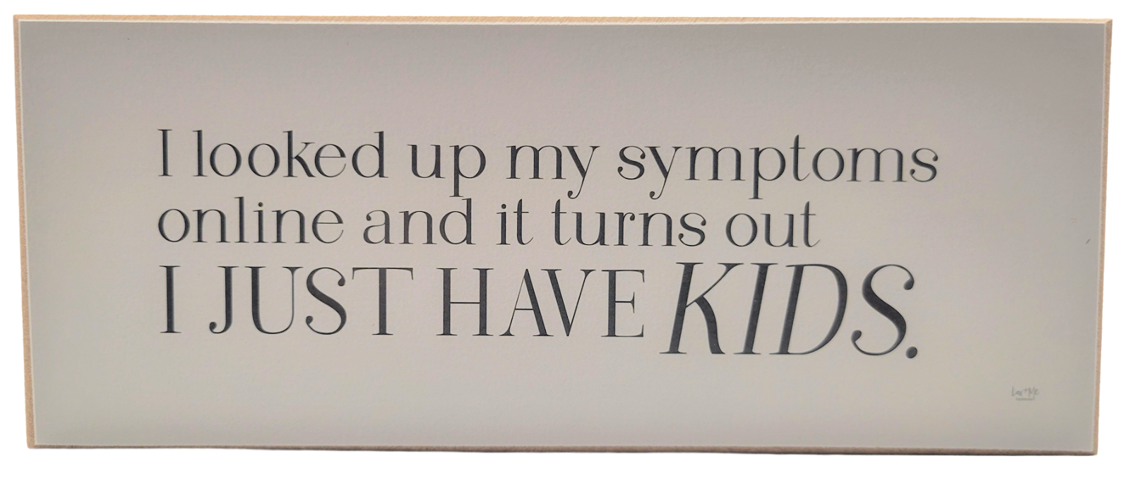 Humorous parenting quote sign by Jan Michaels Art with the text about kids as symptoms