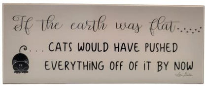 Funny cat wood sign with humorous text about cats pushing everything off if the earth was flat