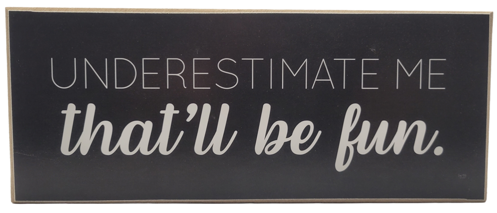 Black and white underestimate me that will be fun sign home decor by Jan Michaels Art and Home