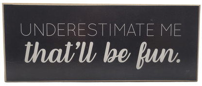 Black and white underestimate me that will be fun sign home decor by Jan Michaels Art and Home
