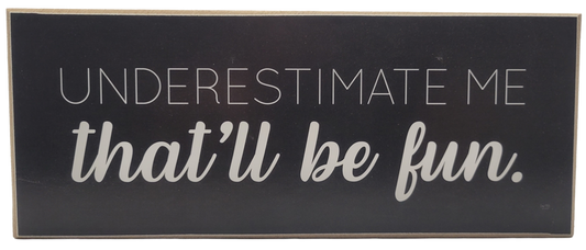 Black and white underestimate me that will be fun sign home decor by Jan Michaels Art and Home